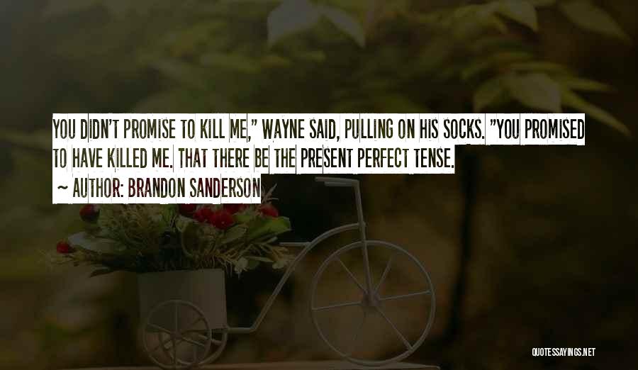 Brandon Sanderson Quotes: You Didn't Promise To Kill Me, Wayne Said, Pulling On His Socks. You Promised To Have Killed Me. That There
