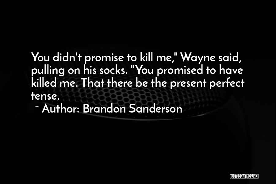 Brandon Sanderson Quotes: You Didn't Promise To Kill Me, Wayne Said, Pulling On His Socks. You Promised To Have Killed Me. That There