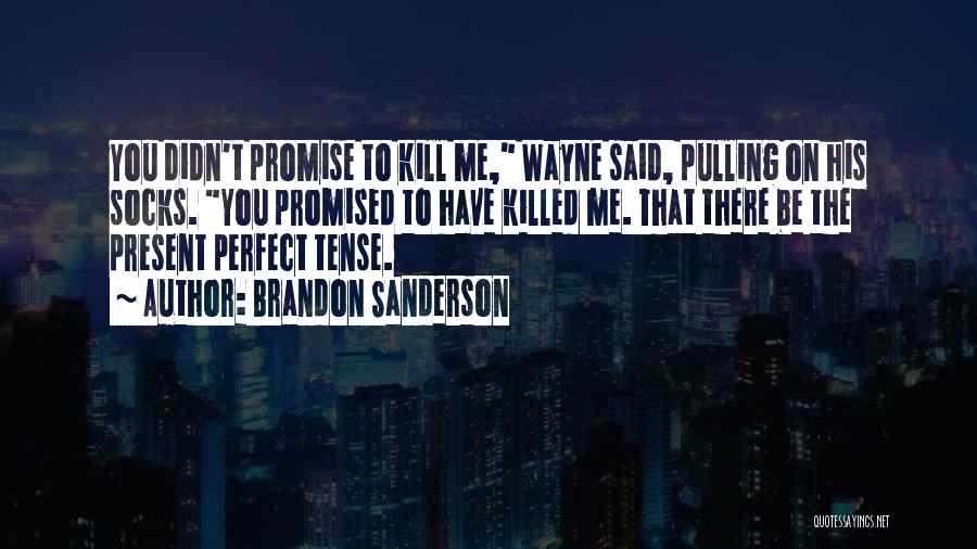 Brandon Sanderson Quotes: You Didn't Promise To Kill Me, Wayne Said, Pulling On His Socks. You Promised To Have Killed Me. That There