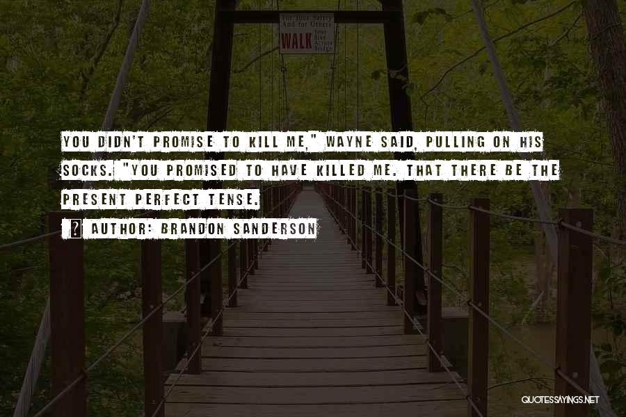 Brandon Sanderson Quotes: You Didn't Promise To Kill Me, Wayne Said, Pulling On His Socks. You Promised To Have Killed Me. That There