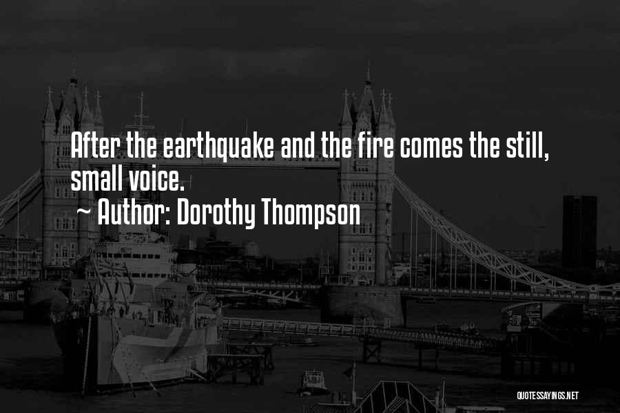 Dorothy Thompson Quotes: After The Earthquake And The Fire Comes The Still, Small Voice.