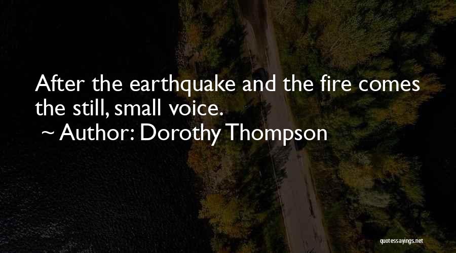 Dorothy Thompson Quotes: After The Earthquake And The Fire Comes The Still, Small Voice.