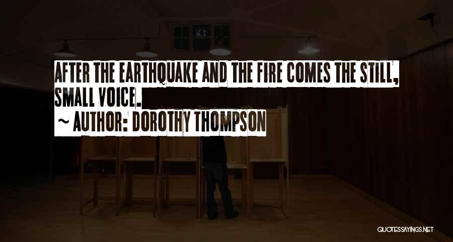 Dorothy Thompson Quotes: After The Earthquake And The Fire Comes The Still, Small Voice.