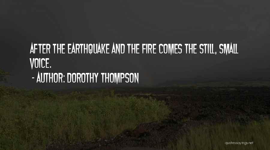 Dorothy Thompson Quotes: After The Earthquake And The Fire Comes The Still, Small Voice.