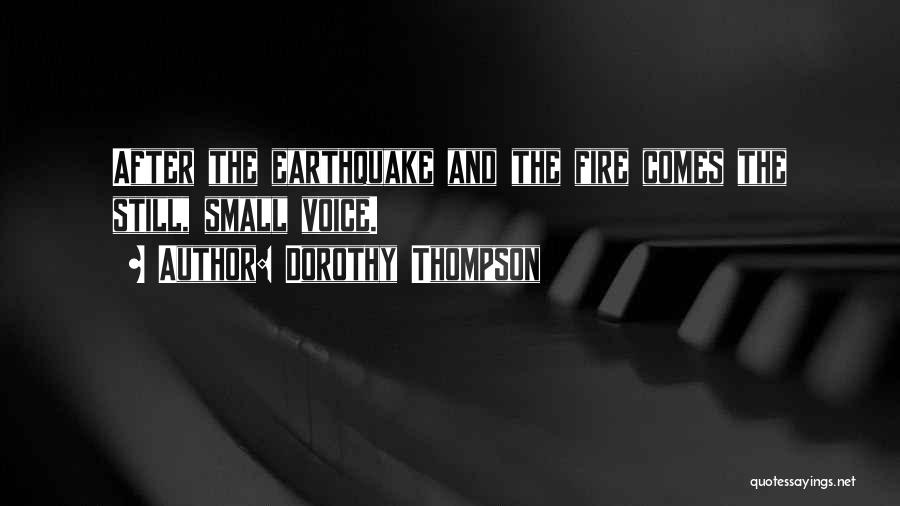 Dorothy Thompson Quotes: After The Earthquake And The Fire Comes The Still, Small Voice.