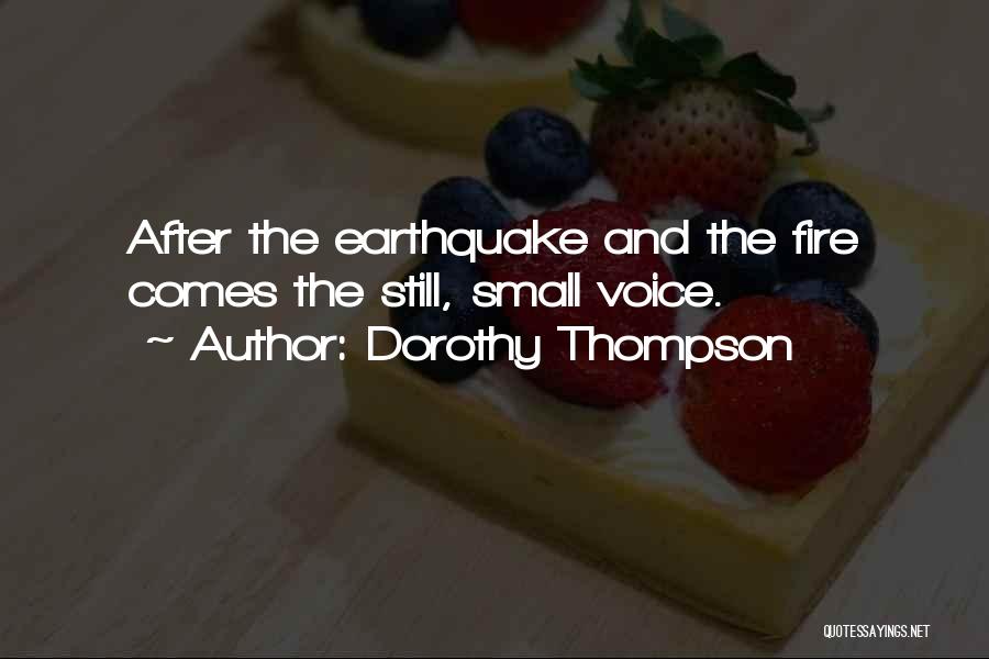 Dorothy Thompson Quotes: After The Earthquake And The Fire Comes The Still, Small Voice.