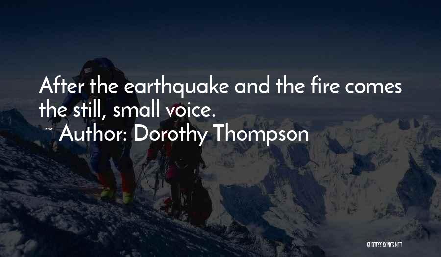 Dorothy Thompson Quotes: After The Earthquake And The Fire Comes The Still, Small Voice.