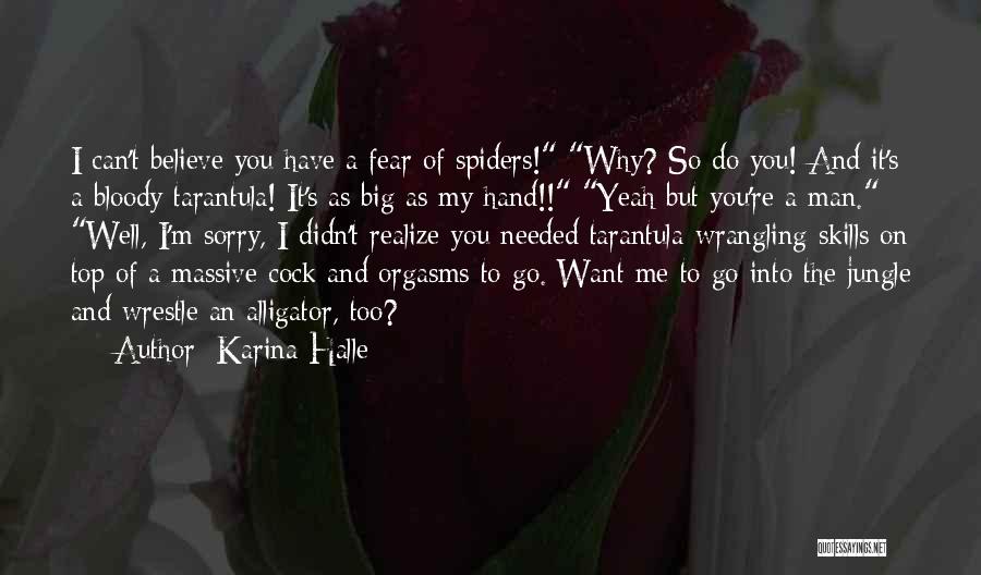 Karina Halle Quotes: I Can't Believe You Have A Fear Of Spiders! Why? So Do You! And It's A Bloody Tarantula! It's As