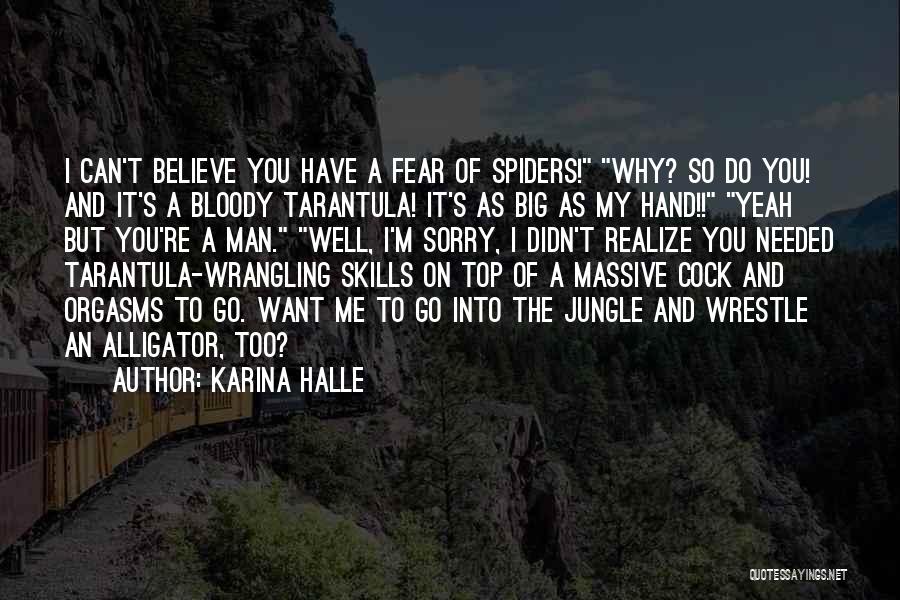 Karina Halle Quotes: I Can't Believe You Have A Fear Of Spiders! Why? So Do You! And It's A Bloody Tarantula! It's As