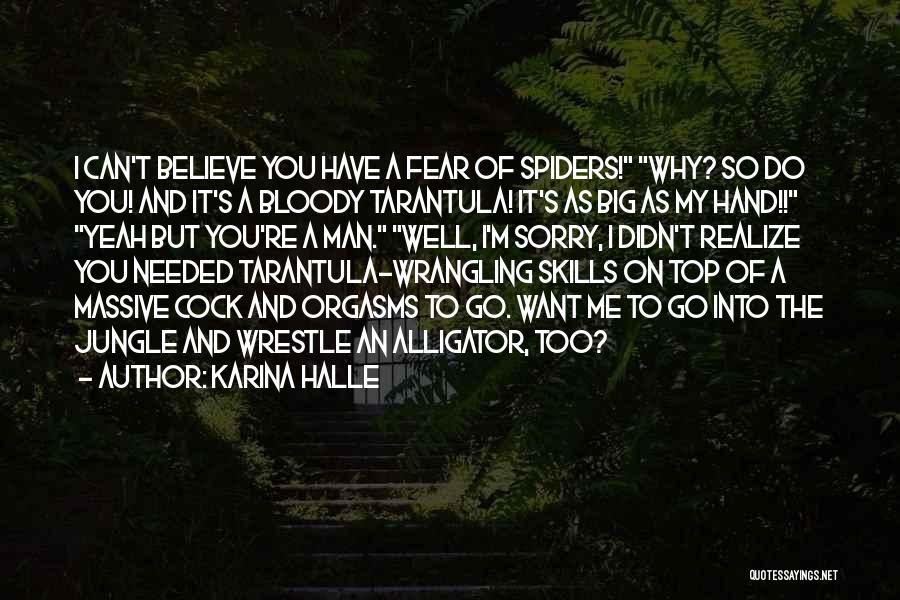 Karina Halle Quotes: I Can't Believe You Have A Fear Of Spiders! Why? So Do You! And It's A Bloody Tarantula! It's As