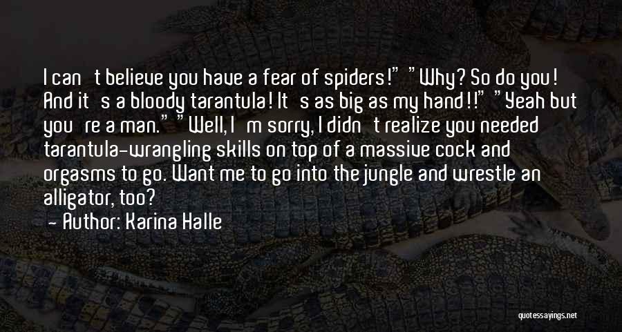 Karina Halle Quotes: I Can't Believe You Have A Fear Of Spiders! Why? So Do You! And It's A Bloody Tarantula! It's As