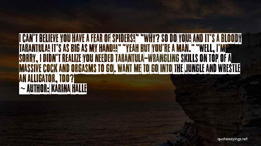 Karina Halle Quotes: I Can't Believe You Have A Fear Of Spiders! Why? So Do You! And It's A Bloody Tarantula! It's As