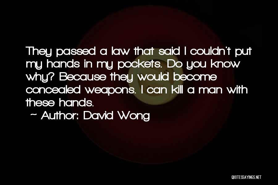 David Wong Quotes: They Passed A Law That Said I Couldn't Put My Hands In My Pockets. Do You Know Why? Because They