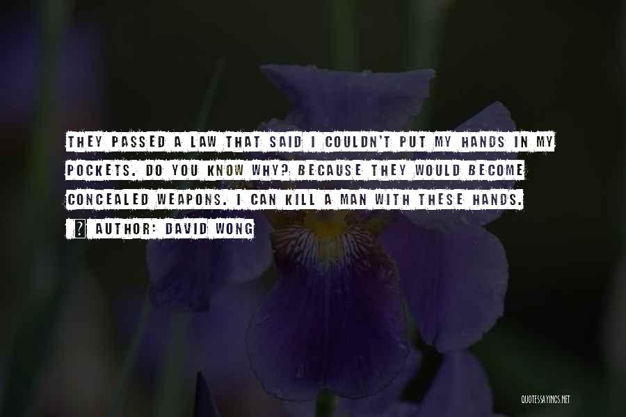 David Wong Quotes: They Passed A Law That Said I Couldn't Put My Hands In My Pockets. Do You Know Why? Because They
