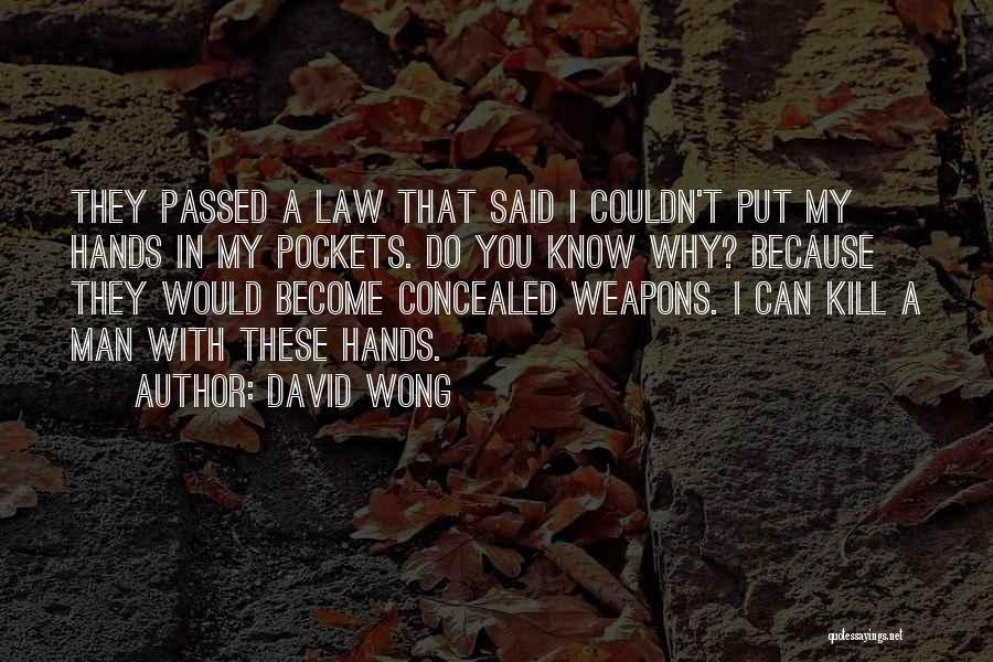 David Wong Quotes: They Passed A Law That Said I Couldn't Put My Hands In My Pockets. Do You Know Why? Because They