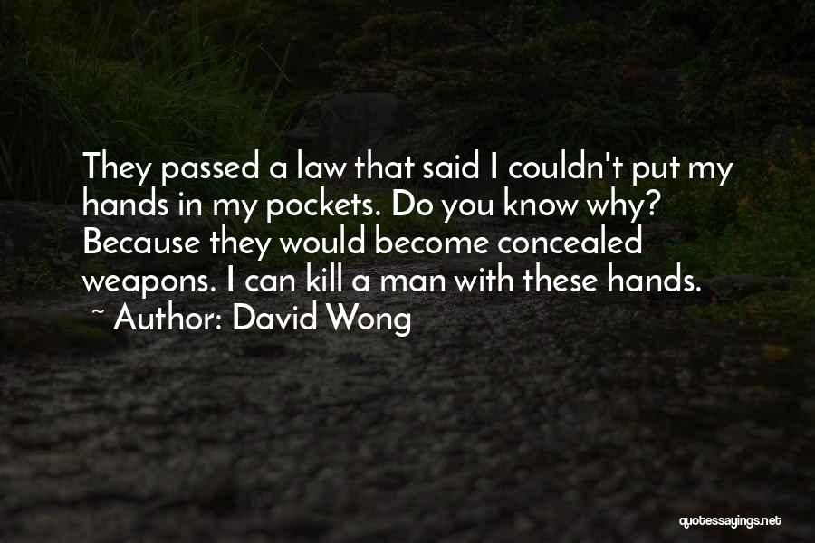 David Wong Quotes: They Passed A Law That Said I Couldn't Put My Hands In My Pockets. Do You Know Why? Because They