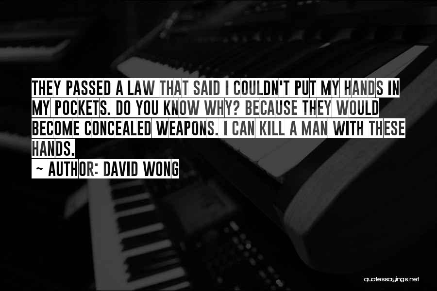 David Wong Quotes: They Passed A Law That Said I Couldn't Put My Hands In My Pockets. Do You Know Why? Because They