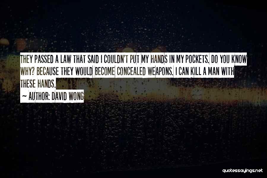 David Wong Quotes: They Passed A Law That Said I Couldn't Put My Hands In My Pockets. Do You Know Why? Because They