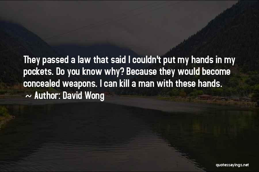 David Wong Quotes: They Passed A Law That Said I Couldn't Put My Hands In My Pockets. Do You Know Why? Because They