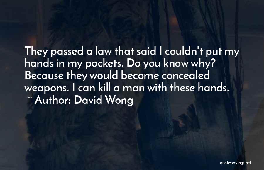David Wong Quotes: They Passed A Law That Said I Couldn't Put My Hands In My Pockets. Do You Know Why? Because They