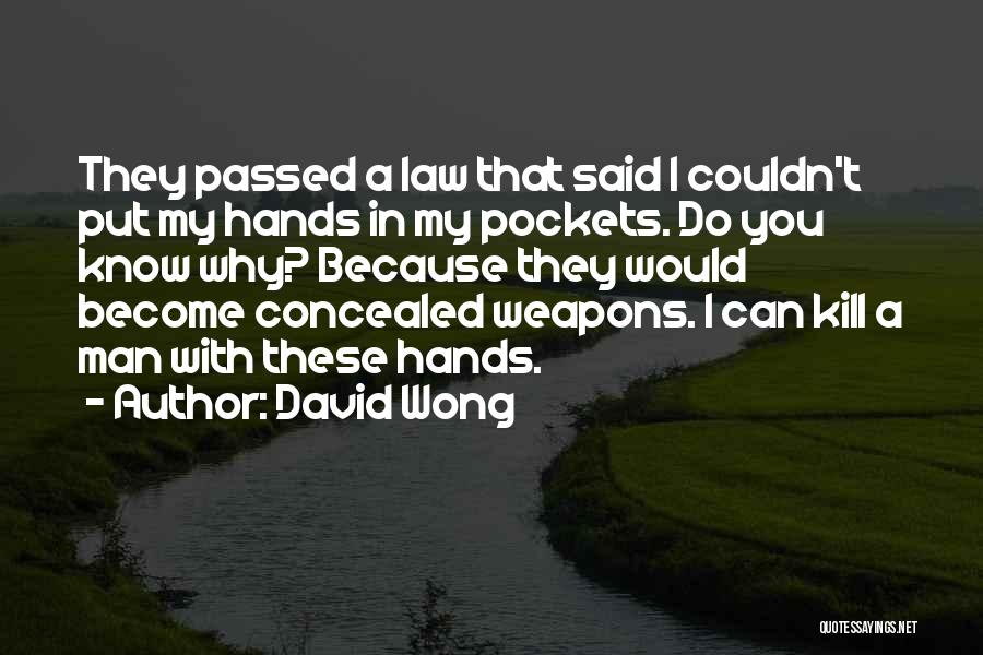 David Wong Quotes: They Passed A Law That Said I Couldn't Put My Hands In My Pockets. Do You Know Why? Because They