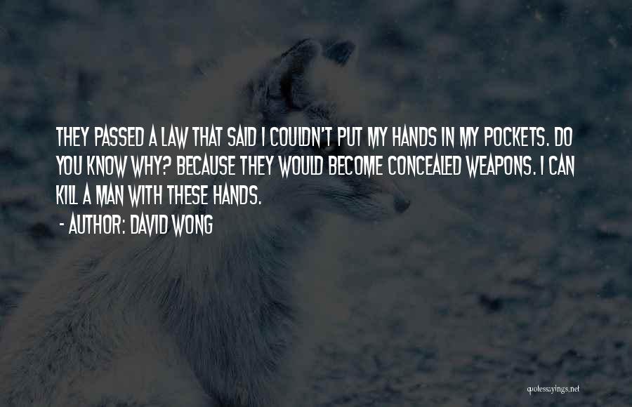 David Wong Quotes: They Passed A Law That Said I Couldn't Put My Hands In My Pockets. Do You Know Why? Because They