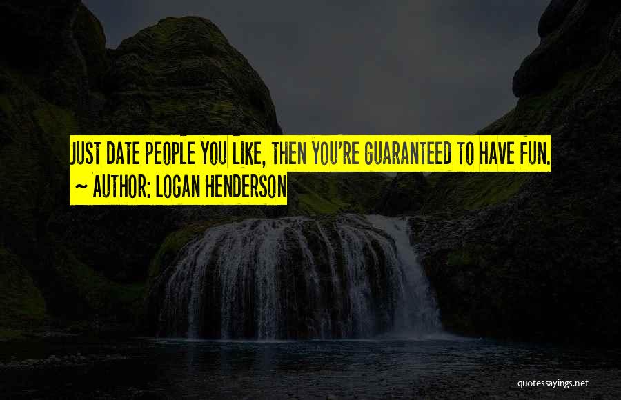 Logan Henderson Quotes: Just Date People You Like, Then You're Guaranteed To Have Fun.