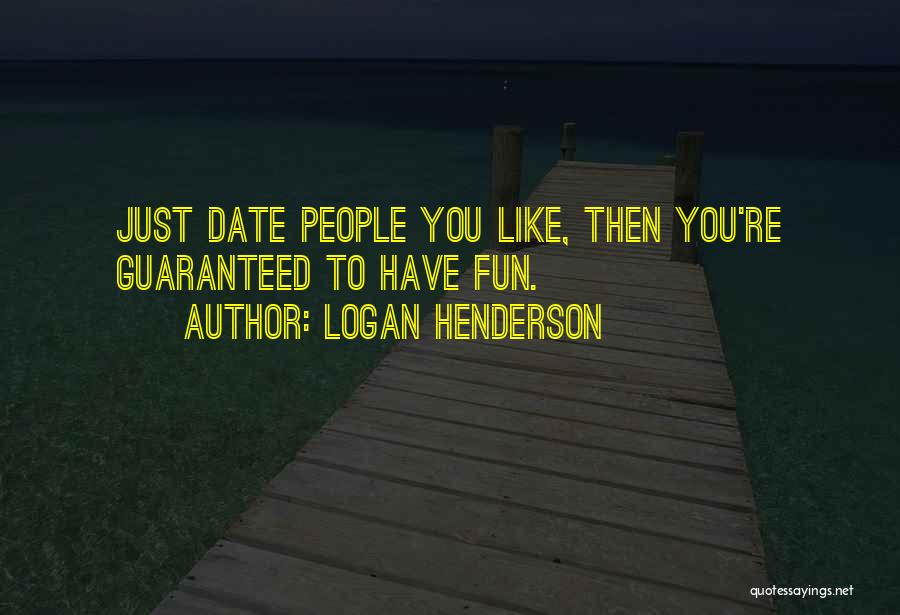 Logan Henderson Quotes: Just Date People You Like, Then You're Guaranteed To Have Fun.