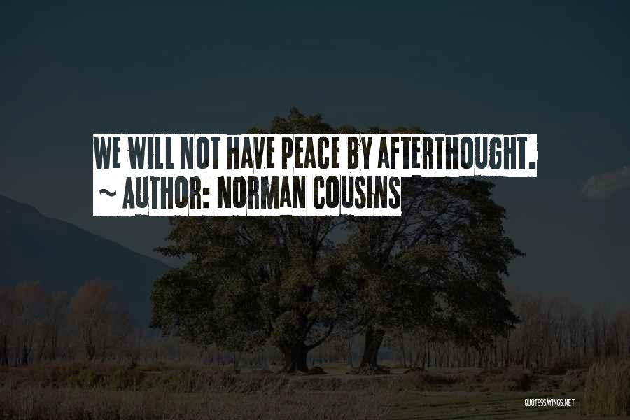 Norman Cousins Quotes: We Will Not Have Peace By Afterthought.