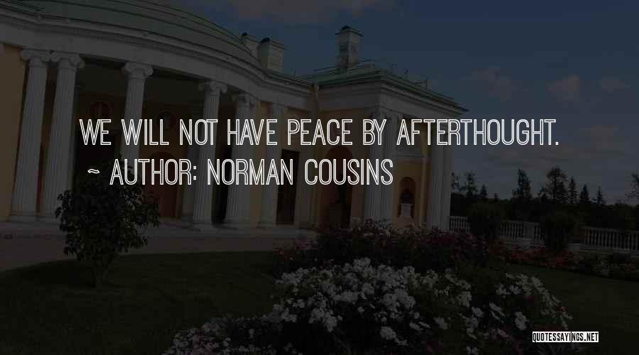 Norman Cousins Quotes: We Will Not Have Peace By Afterthought.