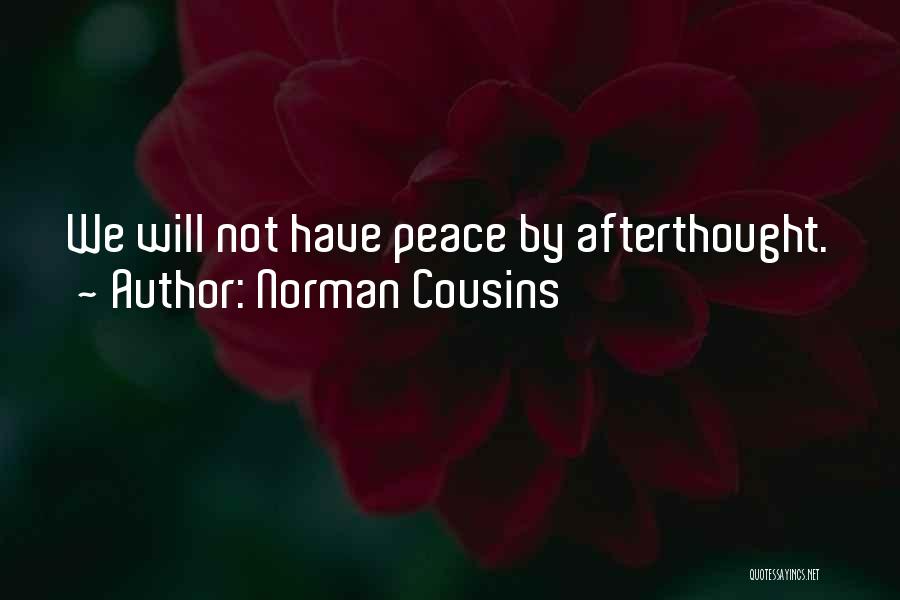 Norman Cousins Quotes: We Will Not Have Peace By Afterthought.