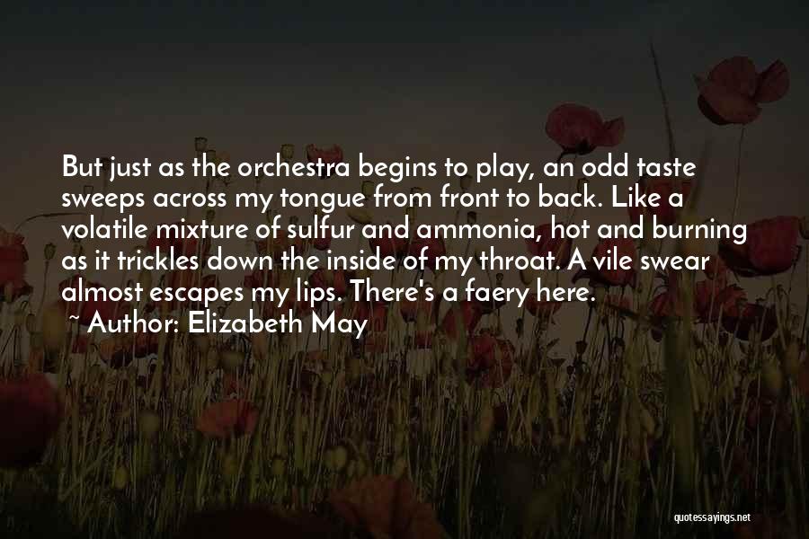 Elizabeth May Quotes: But Just As The Orchestra Begins To Play, An Odd Taste Sweeps Across My Tongue From Front To Back. Like