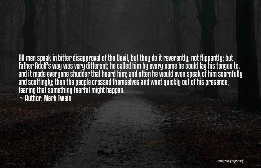 Mark Twain Quotes: All Men Speak In Bitter Disapproval Of The Devil, But They Do It Reverently, Not Flippantly; But Father Adolf's Way