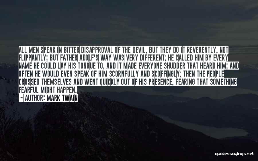 Mark Twain Quotes: All Men Speak In Bitter Disapproval Of The Devil, But They Do It Reverently, Not Flippantly; But Father Adolf's Way
