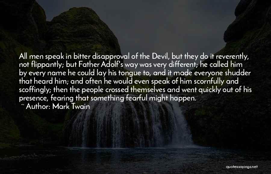 Mark Twain Quotes: All Men Speak In Bitter Disapproval Of The Devil, But They Do It Reverently, Not Flippantly; But Father Adolf's Way