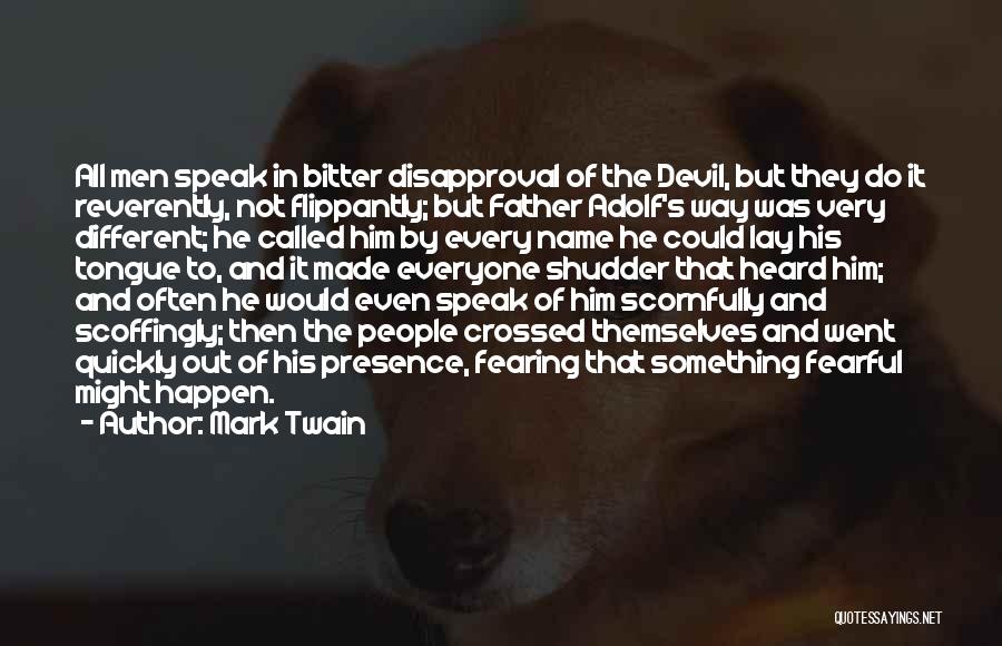 Mark Twain Quotes: All Men Speak In Bitter Disapproval Of The Devil, But They Do It Reverently, Not Flippantly; But Father Adolf's Way