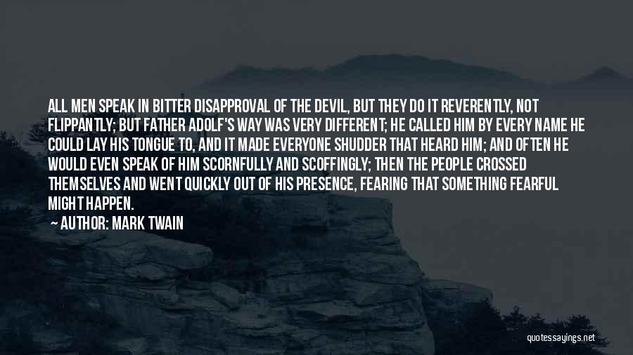 Mark Twain Quotes: All Men Speak In Bitter Disapproval Of The Devil, But They Do It Reverently, Not Flippantly; But Father Adolf's Way