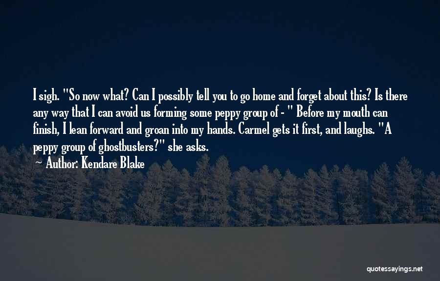 Kendare Blake Quotes: I Sigh. So Now What? Can I Possibly Tell You To Go Home And Forget About This? Is There Any