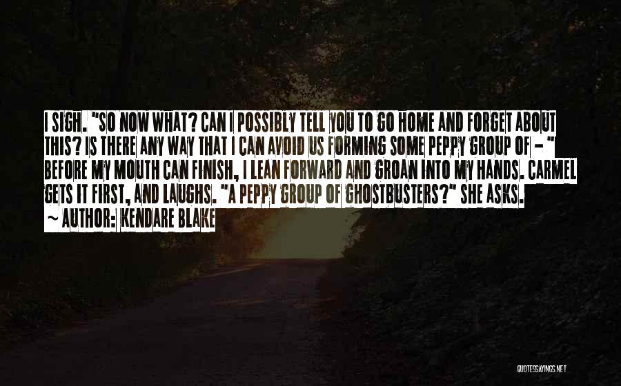 Kendare Blake Quotes: I Sigh. So Now What? Can I Possibly Tell You To Go Home And Forget About This? Is There Any