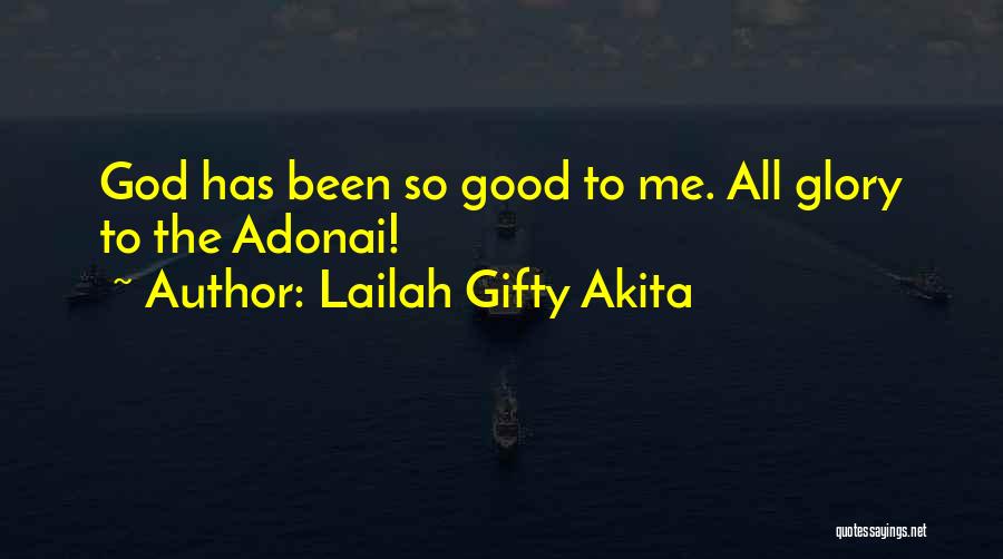 Lailah Gifty Akita Quotes: God Has Been So Good To Me. All Glory To The Adonai!