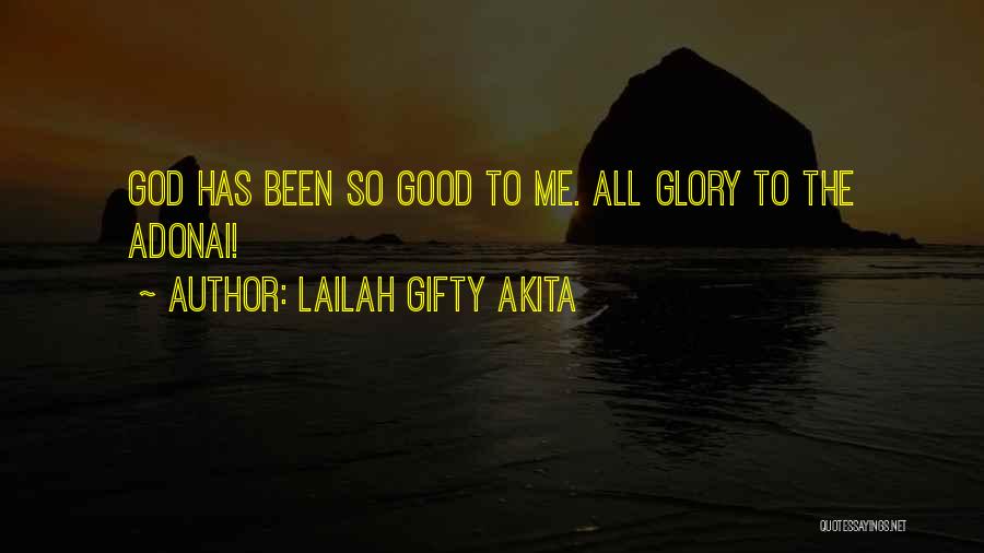 Lailah Gifty Akita Quotes: God Has Been So Good To Me. All Glory To The Adonai!