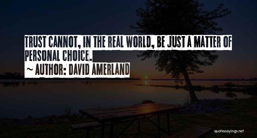 David Amerland Quotes: Trust Cannot, In The Real World, Be Just A Matter Of Personal Choice.