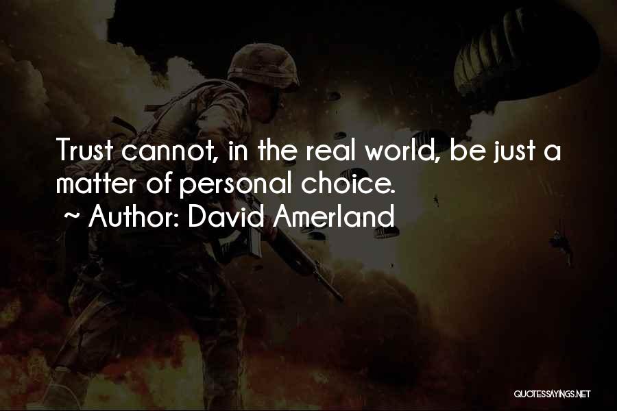 David Amerland Quotes: Trust Cannot, In The Real World, Be Just A Matter Of Personal Choice.