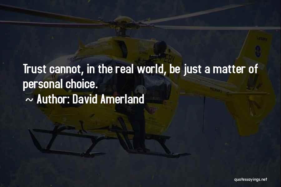 David Amerland Quotes: Trust Cannot, In The Real World, Be Just A Matter Of Personal Choice.