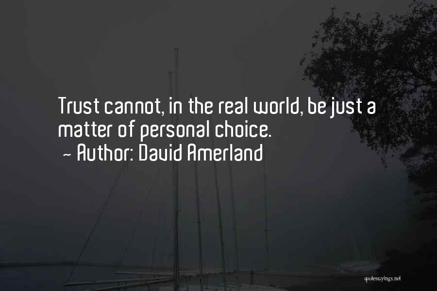 David Amerland Quotes: Trust Cannot, In The Real World, Be Just A Matter Of Personal Choice.