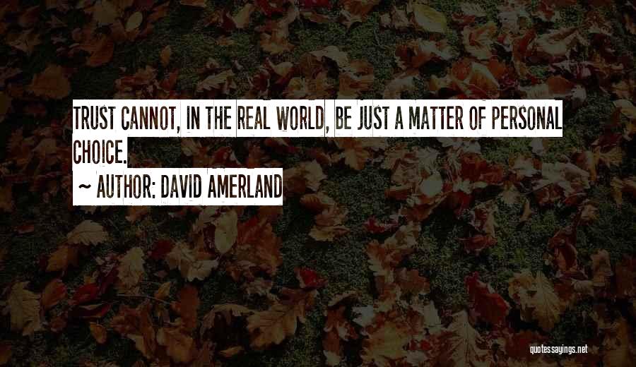 David Amerland Quotes: Trust Cannot, In The Real World, Be Just A Matter Of Personal Choice.