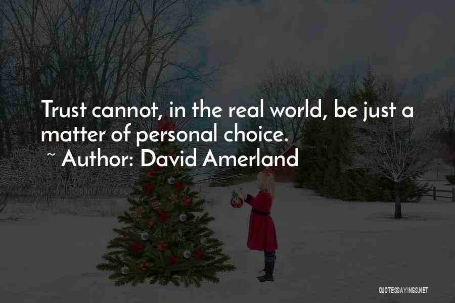 David Amerland Quotes: Trust Cannot, In The Real World, Be Just A Matter Of Personal Choice.