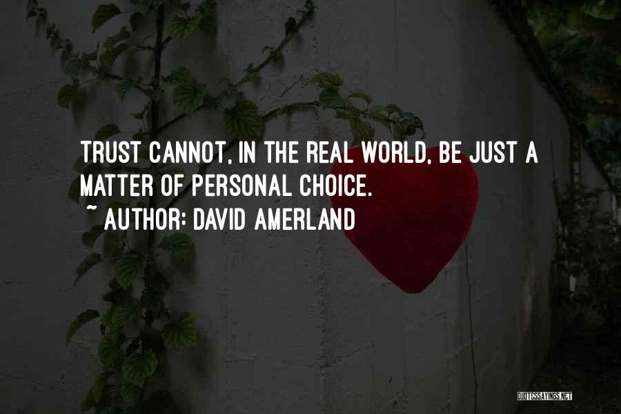David Amerland Quotes: Trust Cannot, In The Real World, Be Just A Matter Of Personal Choice.