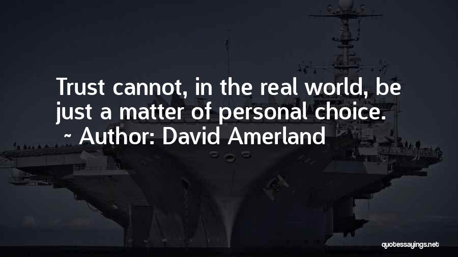 David Amerland Quotes: Trust Cannot, In The Real World, Be Just A Matter Of Personal Choice.