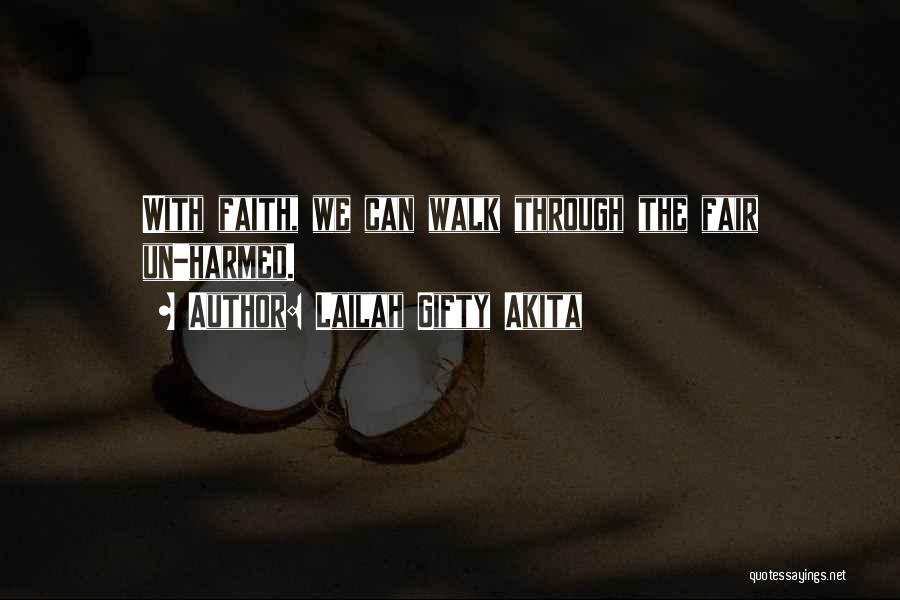 Lailah Gifty Akita Quotes: With Faith, We Can Walk Through The Fair Un-harmed.